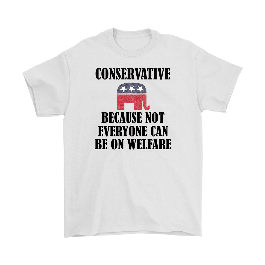Conservative Because Not Everyone Can Be On Welfare