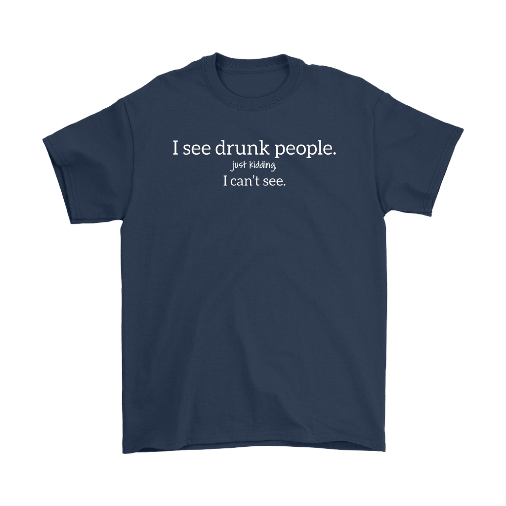 I See Drunk People. Just Kidding. I Can't See.