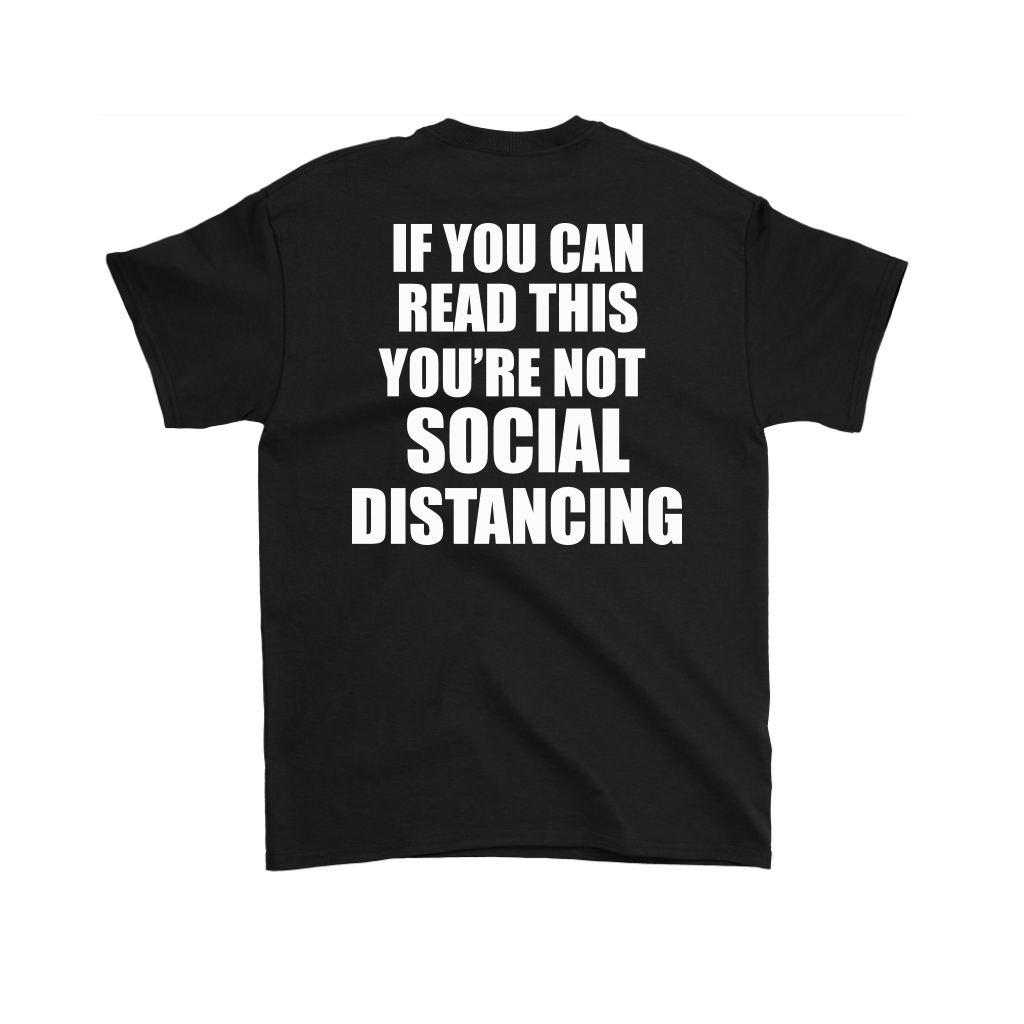 If You Can Read This You're Not Social Distancing (On Back)