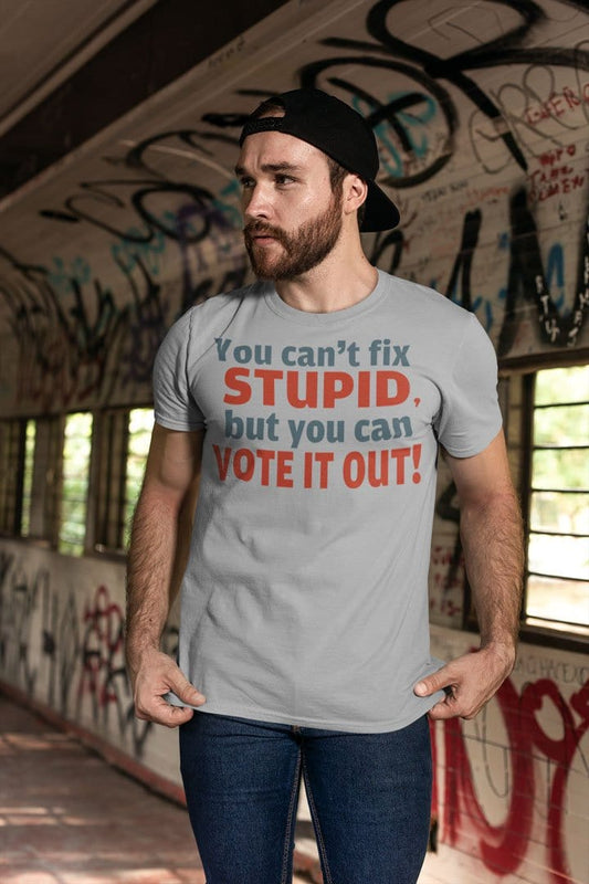 You Can't Fix Stupid But You Can Vote It Out!