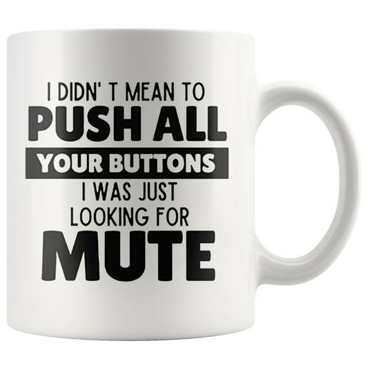 I Didn't Mean To Push All Your Buttons. I Was Just Looking For Mute