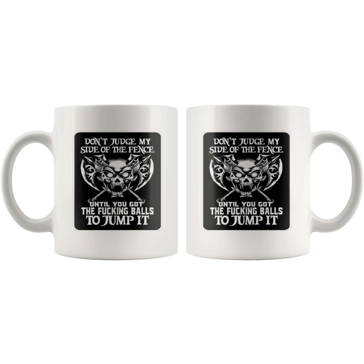 Don't Judge My Side Of The Fence Until You Got The Fucking Balls To Jump It Wht