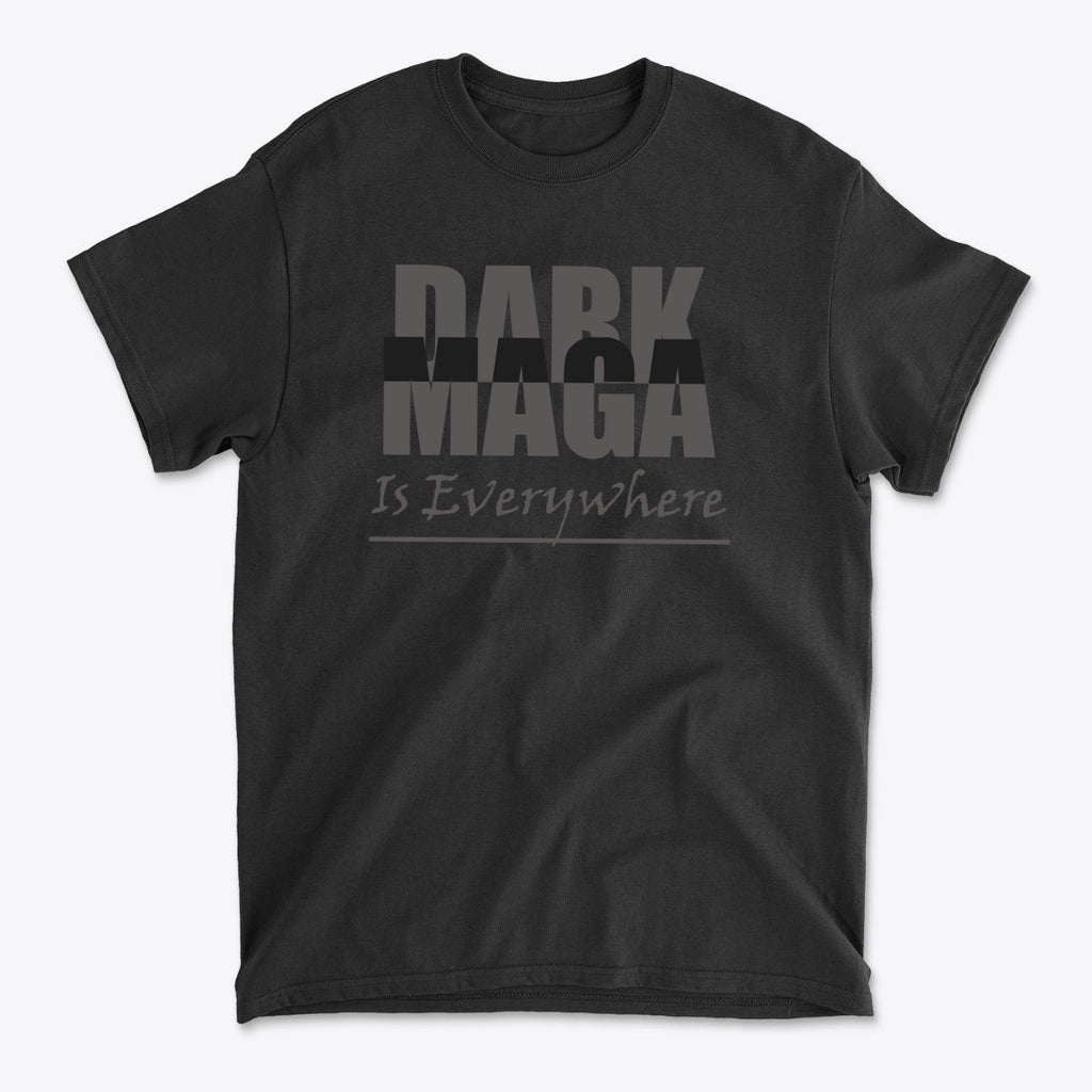 Dark MAGA Is Everywhere Apparel black t-shirt featuring bold text design.