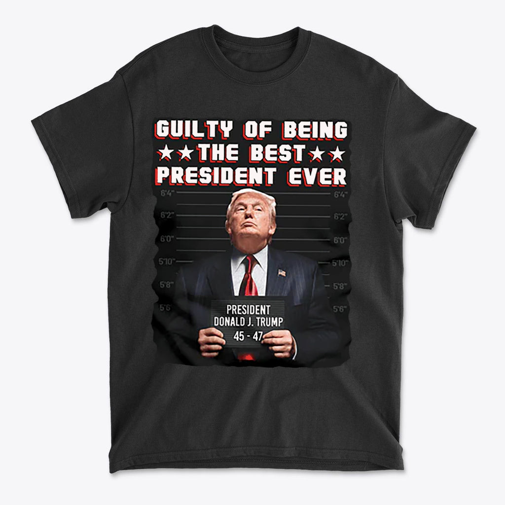 Guilty Of Being The Best President Ever 45 47 t-shirt featuring Donald Trump in a bold political design.