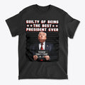 Guilty Of Being The Best President Ever 45 47 t-shirt featuring Donald Trump in a bold political design.