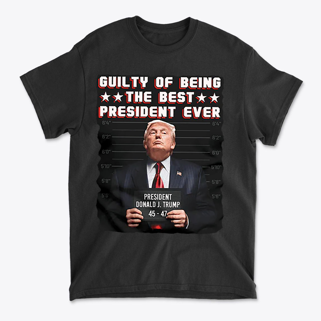 Guilty Of Being The Best President Ever 45 47 t-shirt featuring Donald Trump in a bold political design.