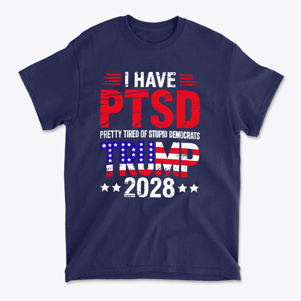 I Have PTSD Pretty Tired Of Stupid Democrats Trump 2028 graphic t-shirt in navy blue with a bold political statement design.