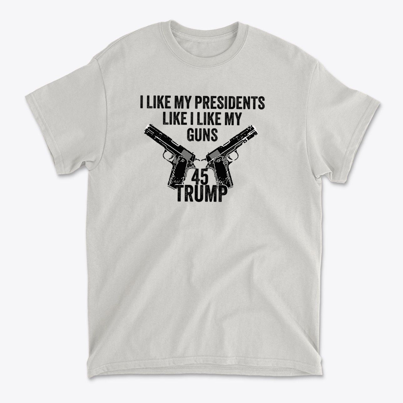 I Like My Presidents Like I Like My Guns 45 Trump graphic t-shirt featuring guns and bold text.
