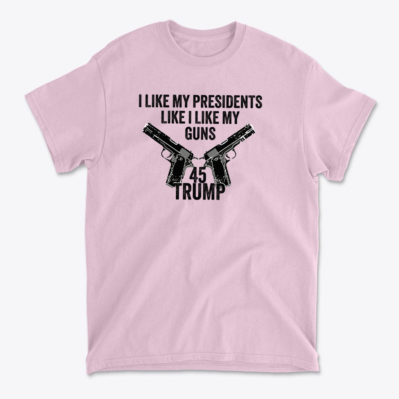 I Like My Presidents Like I Like My Guns 45 Trump graphic on a pink t-shirt featuring two guns.