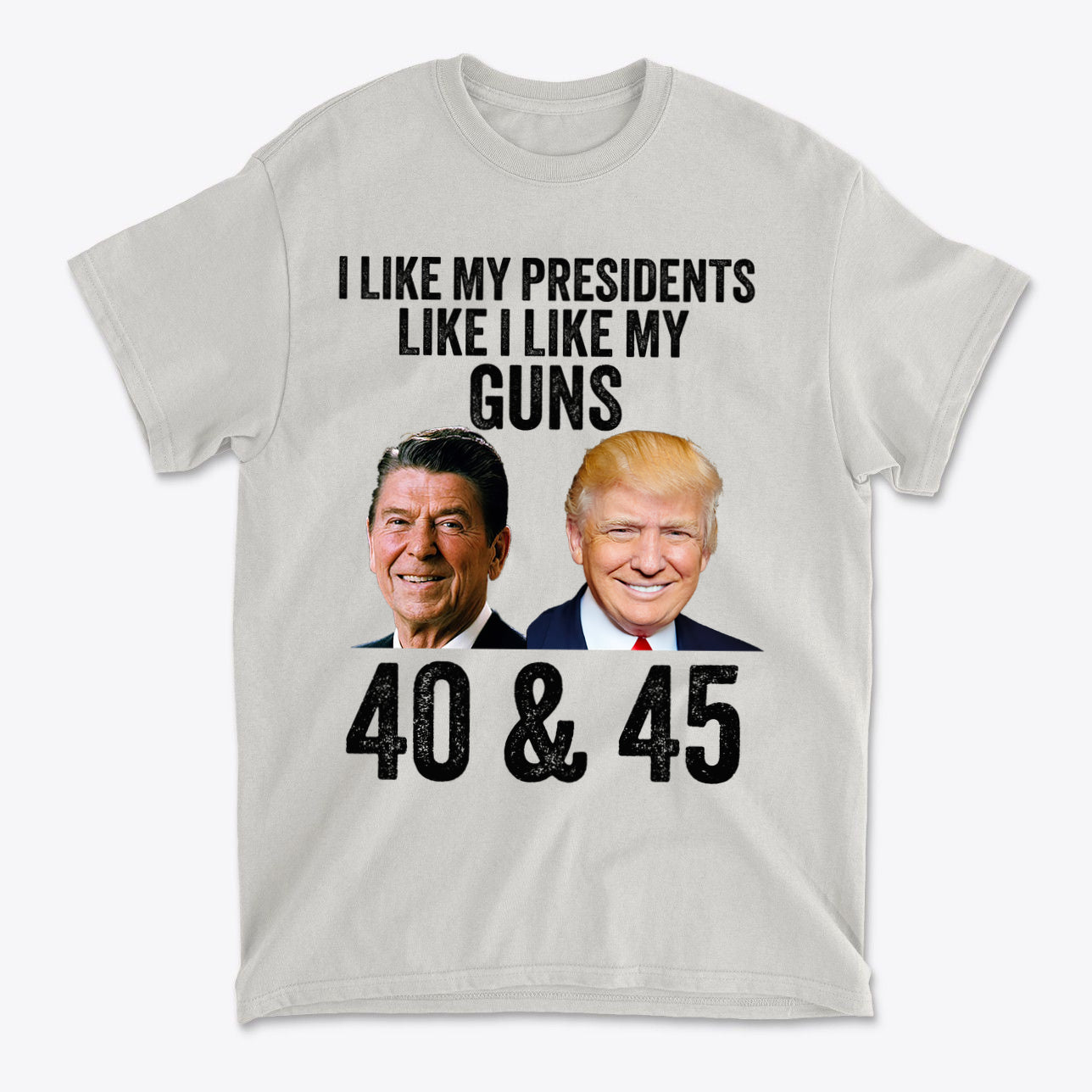 I Like My Presidents Like I Like My Guns 40 & 45 graphic t-shirt featuring political statement imagery.