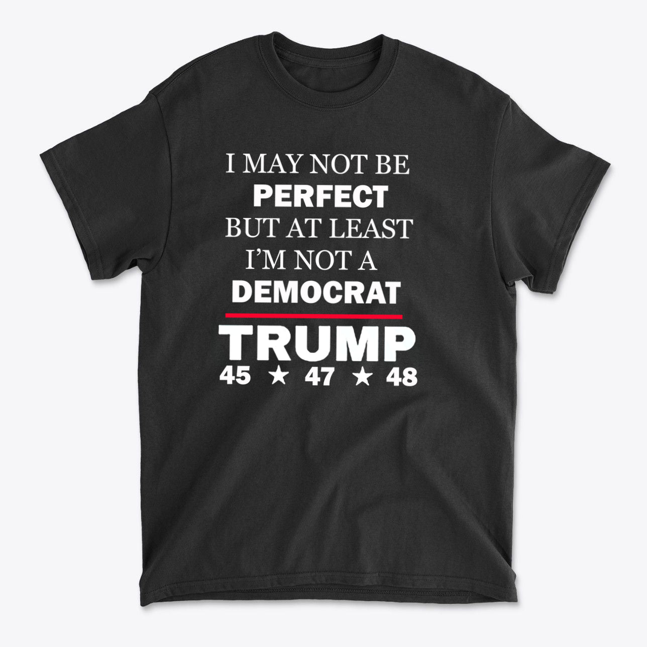 I May Not Be Perfect But At Least I'm Not A Democrat black t-shirt with bold text and political statement