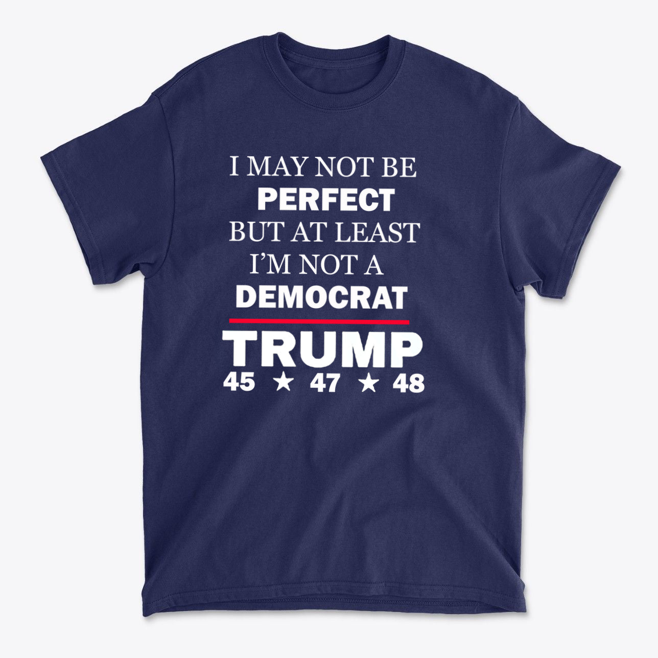 I May Not Be Perfect But At Least I'm Not A Democrat navy t-shirt featuring bold political messaging.