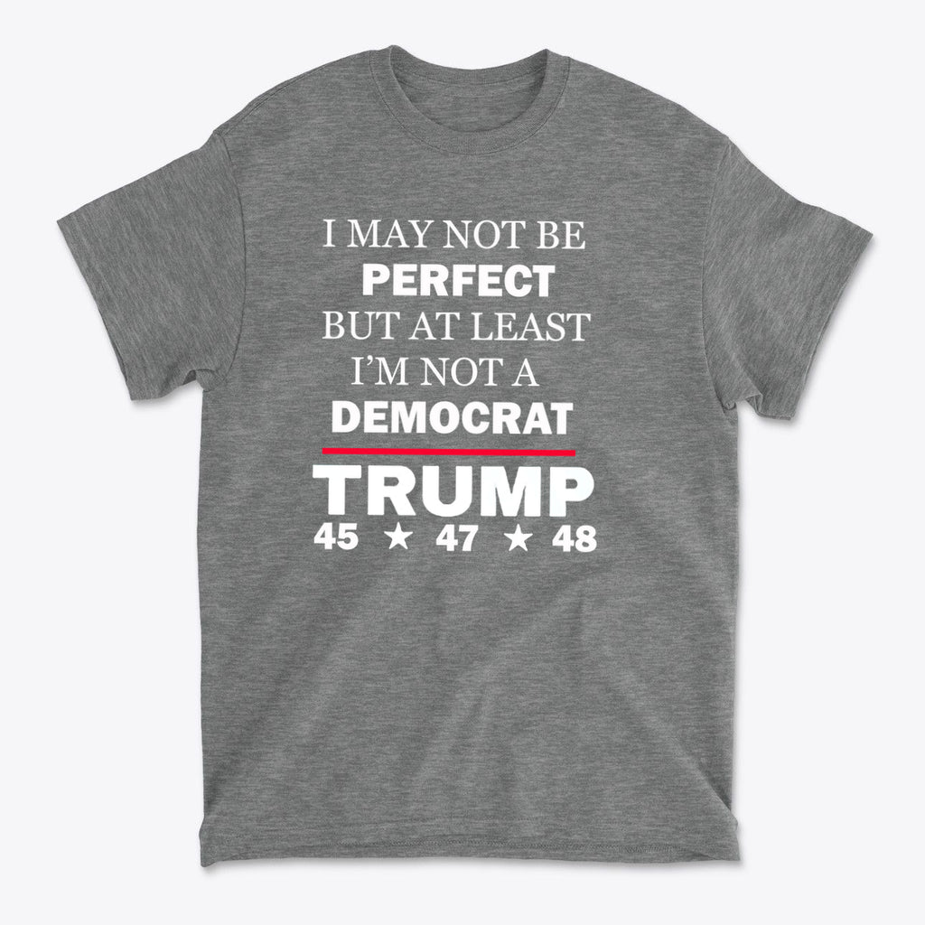 I May Not Be Perfect But At Least I'm Not A Democrat t-shirt with bold political statement in white text.
