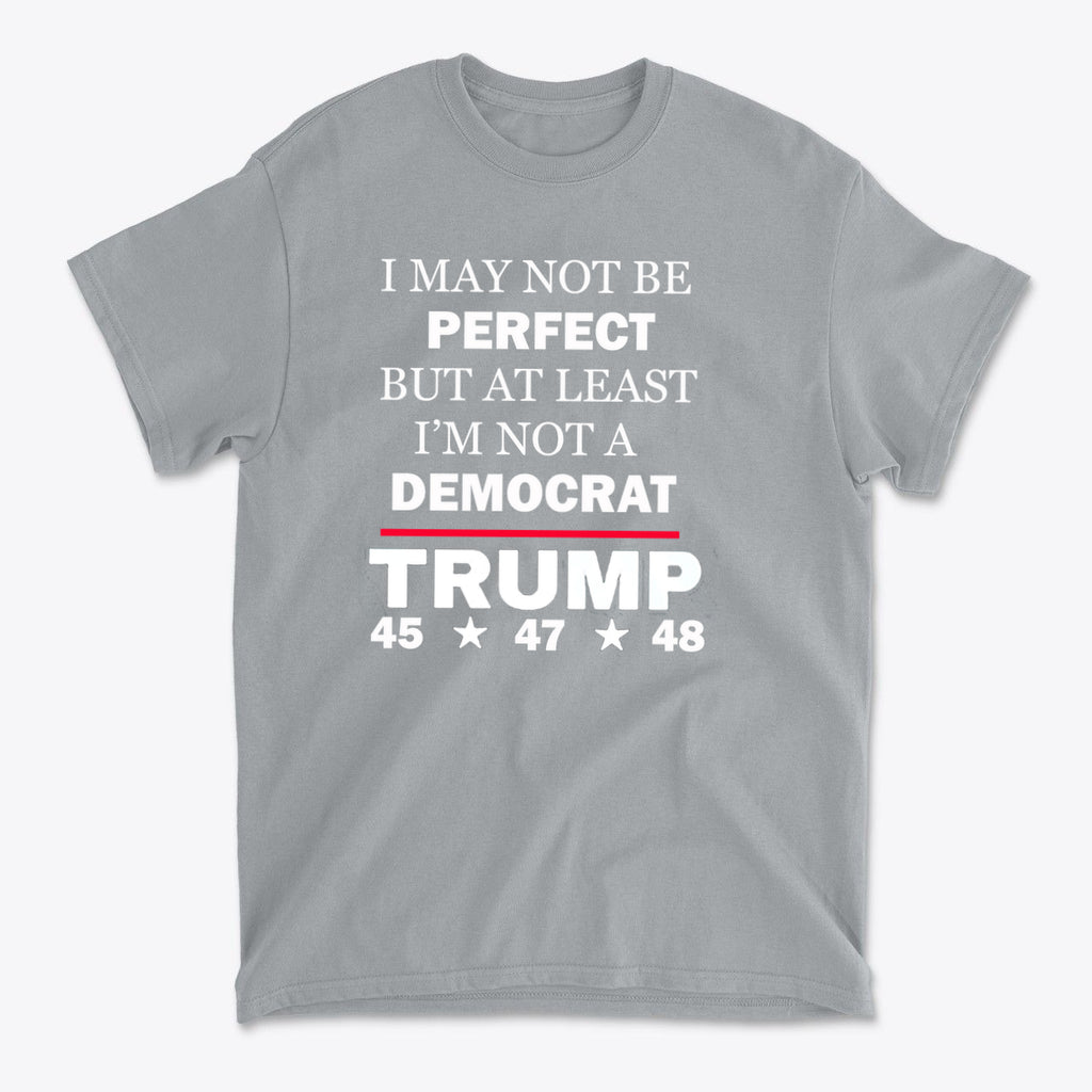 I May Not Be Perfect But At Least I'm Not A Democrat graphic t-shirt with bold political humor design