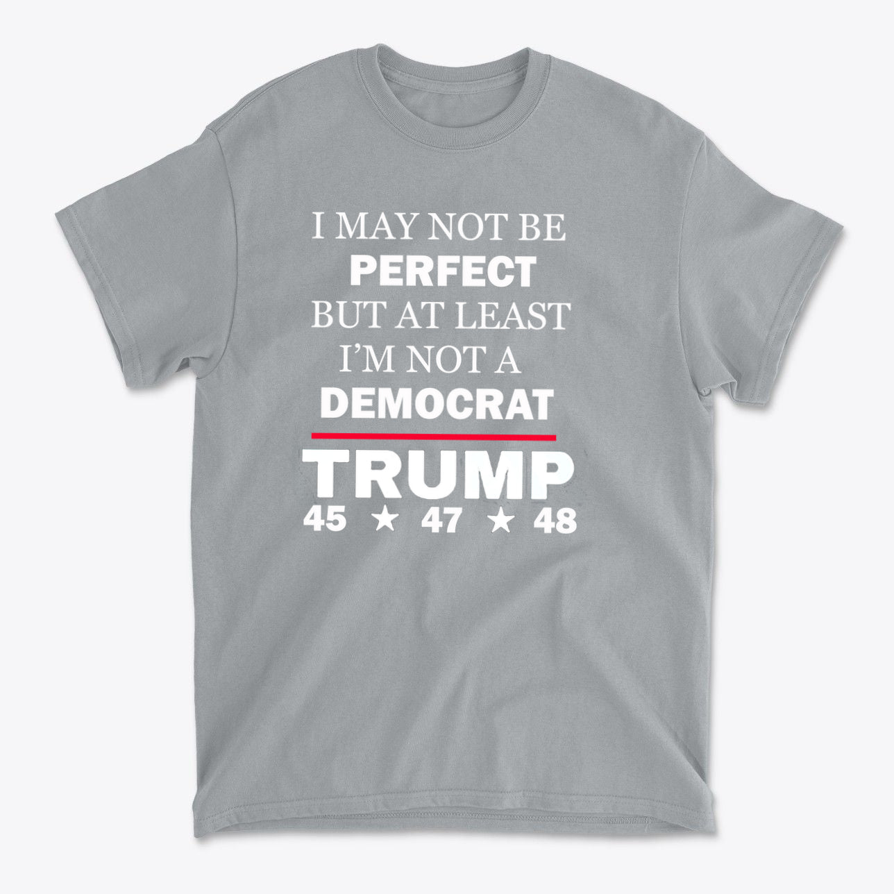 I May Not Be Perfect But At Least I'm Not A Democrat graphic t-shirt with bold political humor design