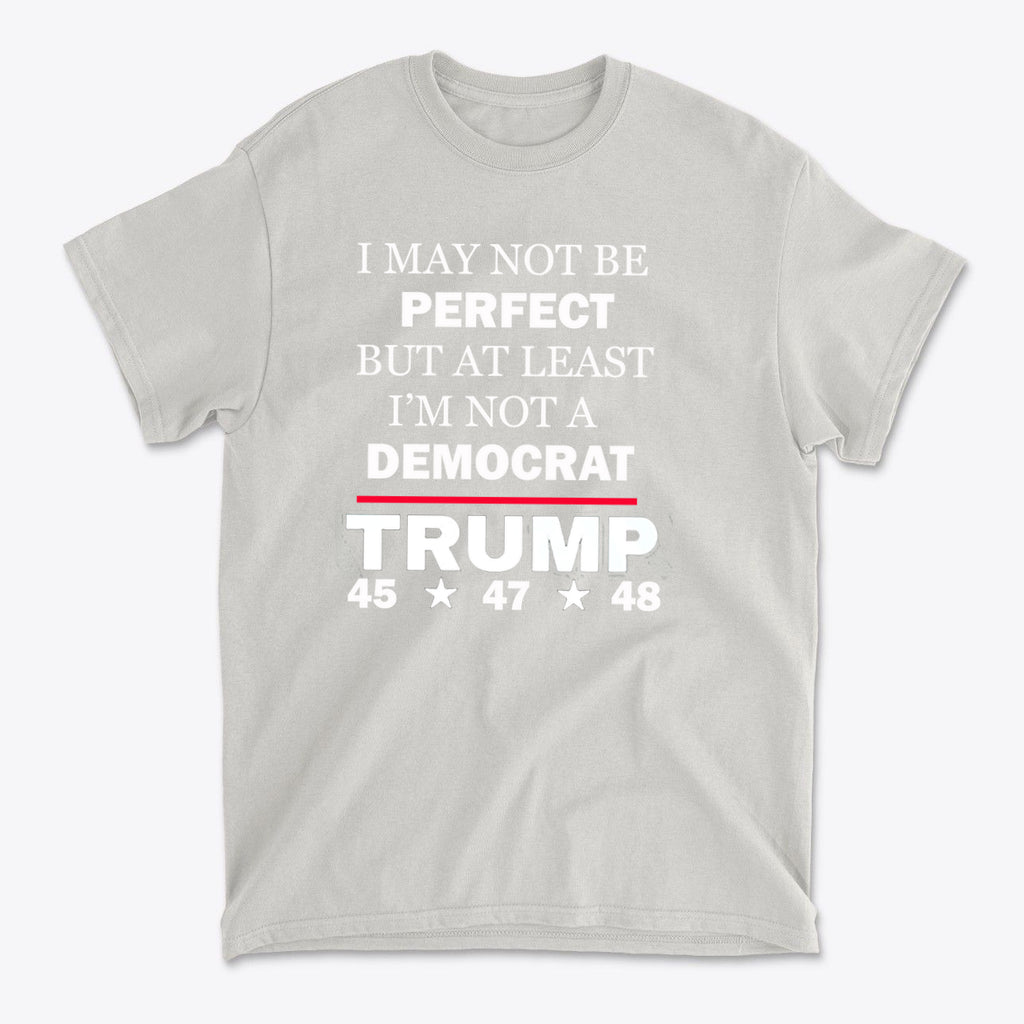 I May Not Be Perfect But At Least I'm Not A Democrat graphic t-shirt featuring bold political statement design