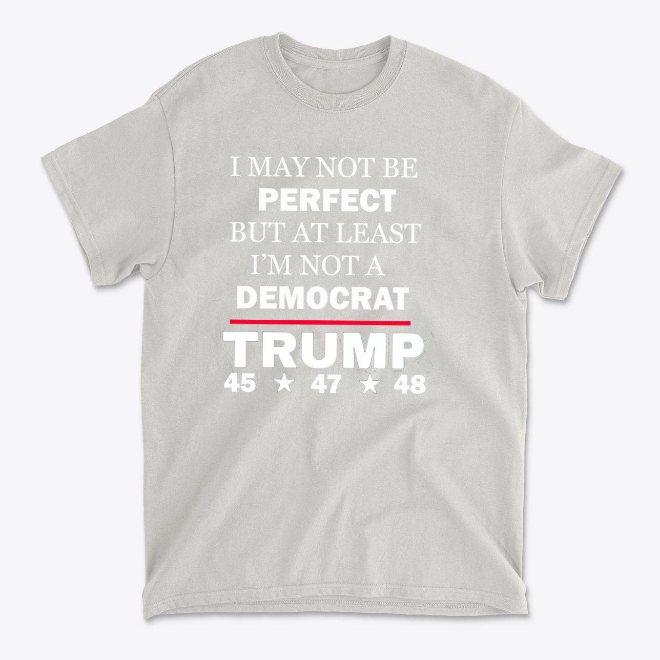 I May Not Be Perfect But At Least I'm Not A Democrat graphic t-shirt featuring bold political statement design
