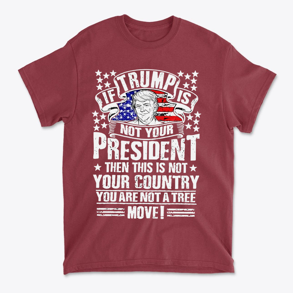 If Trump Is Not Your President Then This Is Not Your Country t-shirt with bold text and graphic design.