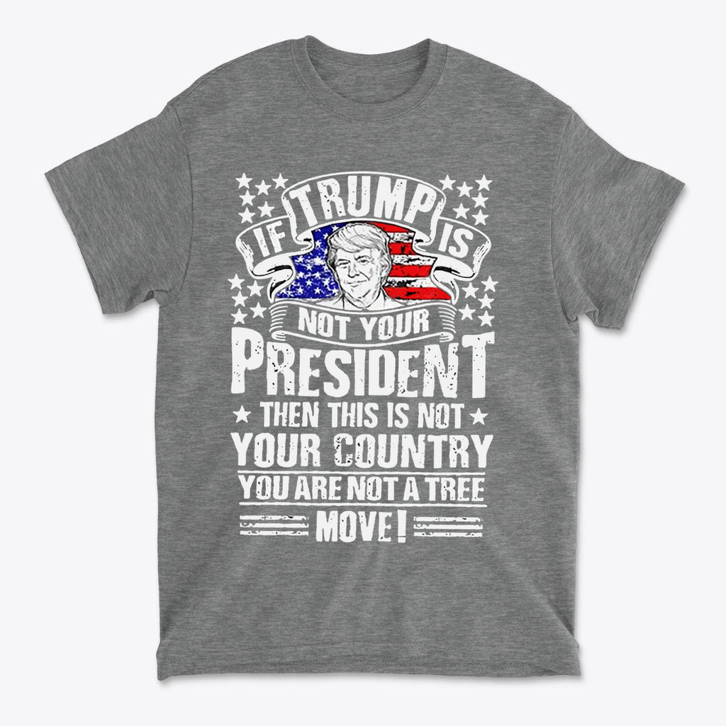 If Trump Is Not Your President Then This Is Not Your Country graphic t-shirt with patriotic design and bold statement.