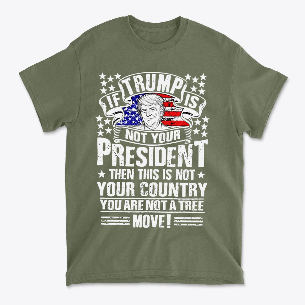If Trump Is Not Your President Then This Is Not Your Country graphic tee featuring bold text and patriotic design.