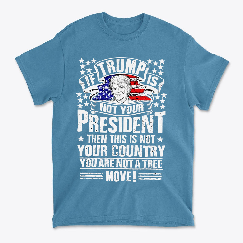 If Trump Is Not Your President Then This Is Not Your Country graphic t-shirt with patriotic design