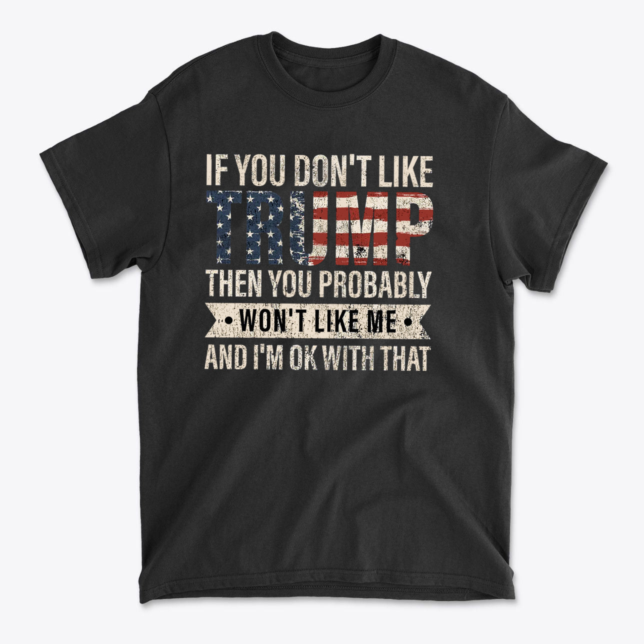 If You Don’t Like Me That’s OK With Me Statement Trump