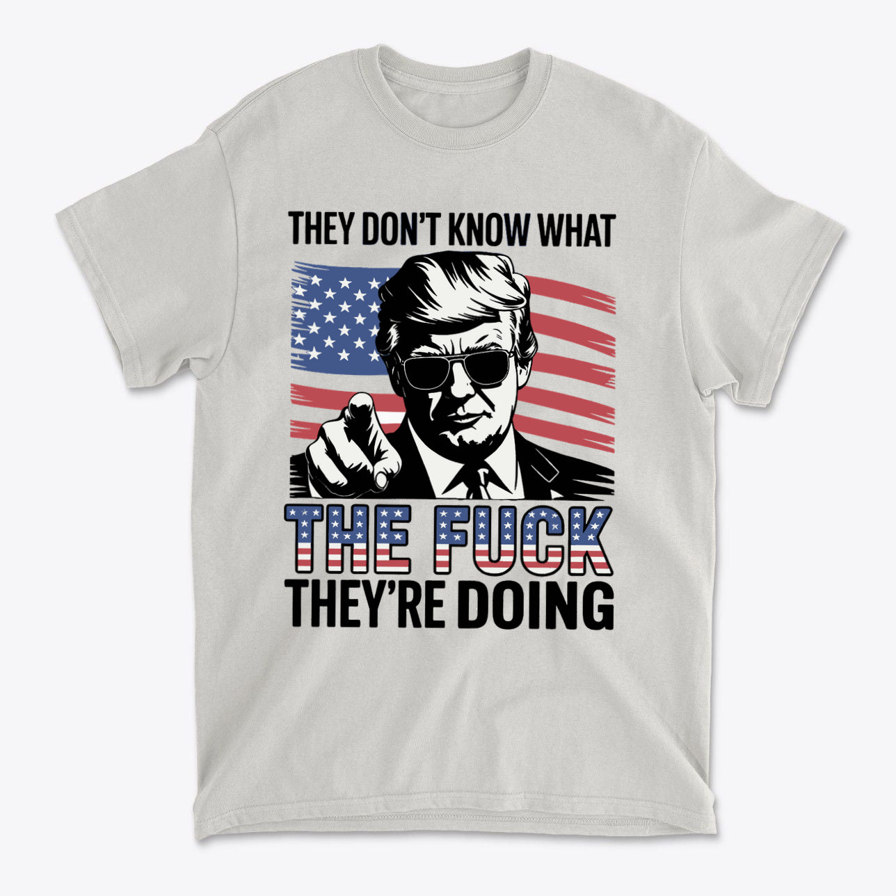 They Don't Know What The Fuck They're Doing graphic t-shirt featuring bold text and patriotic design.