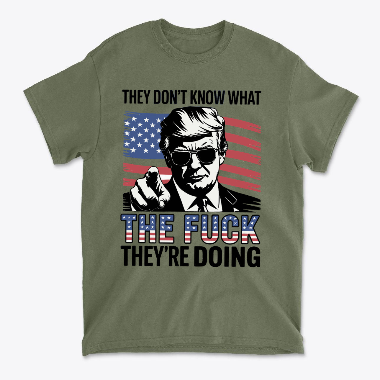 Green t-shirt featuring the quote 'They Don't Know What The Fuck They're Doing' with an American flag design.