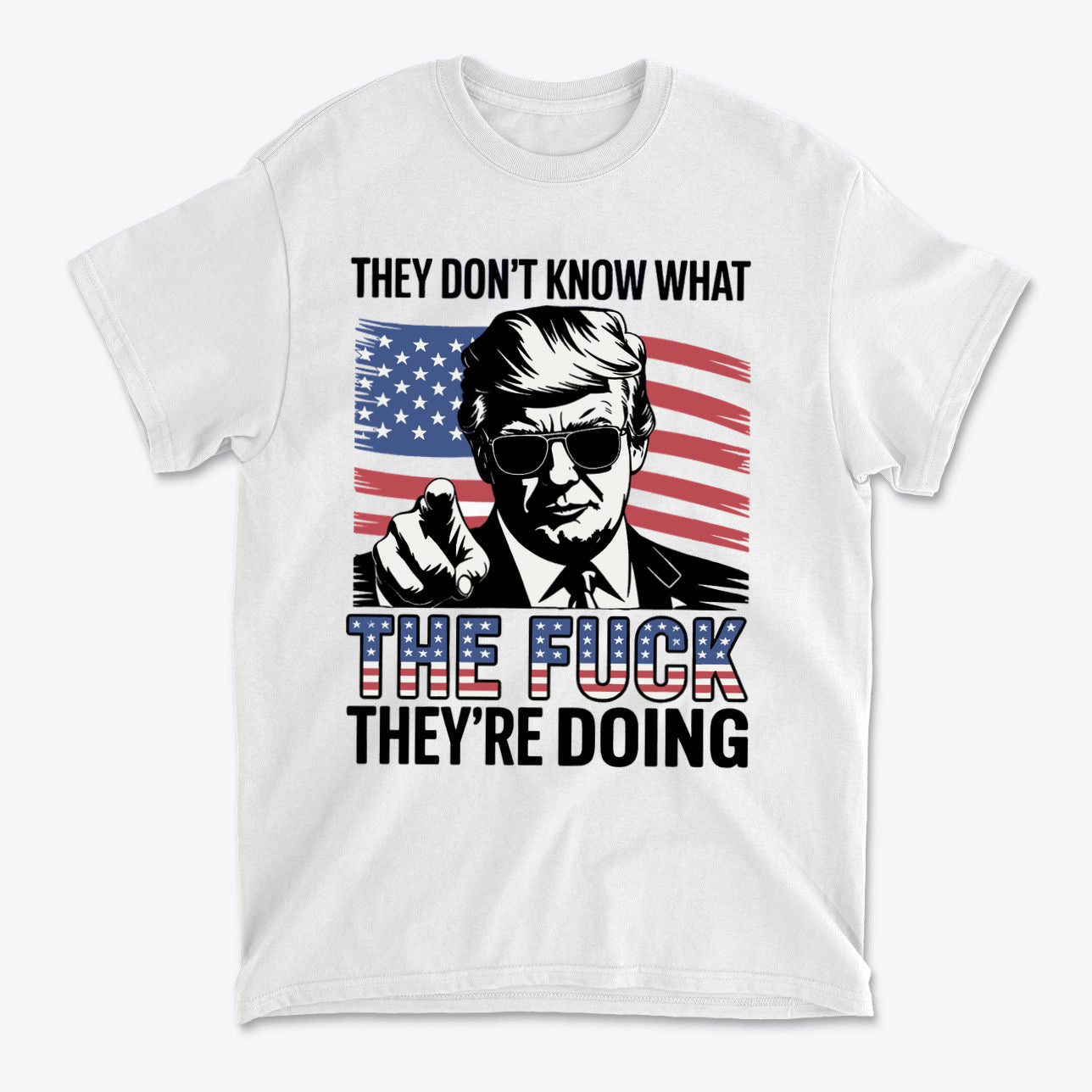 They Don't Know What The Fuck They're Doing t-shirt featuring an illustration with an American flag background.