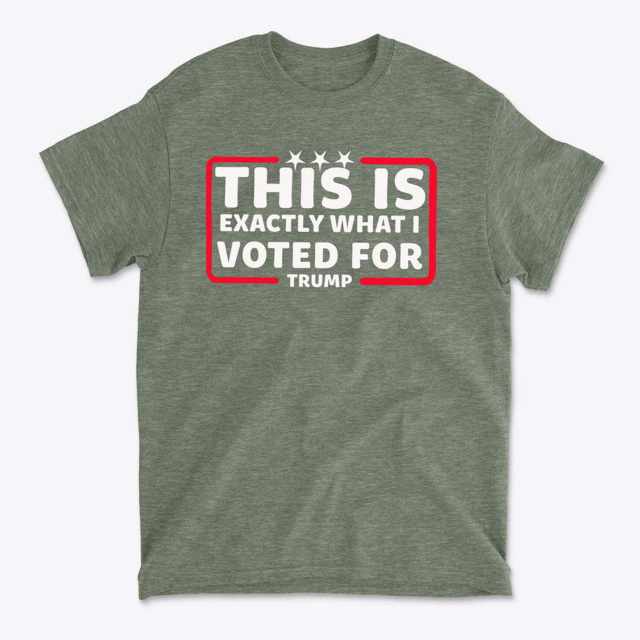 Green t-shirt featuring the phrase This Is Exactly What I Voted For, expressing political pride and support.