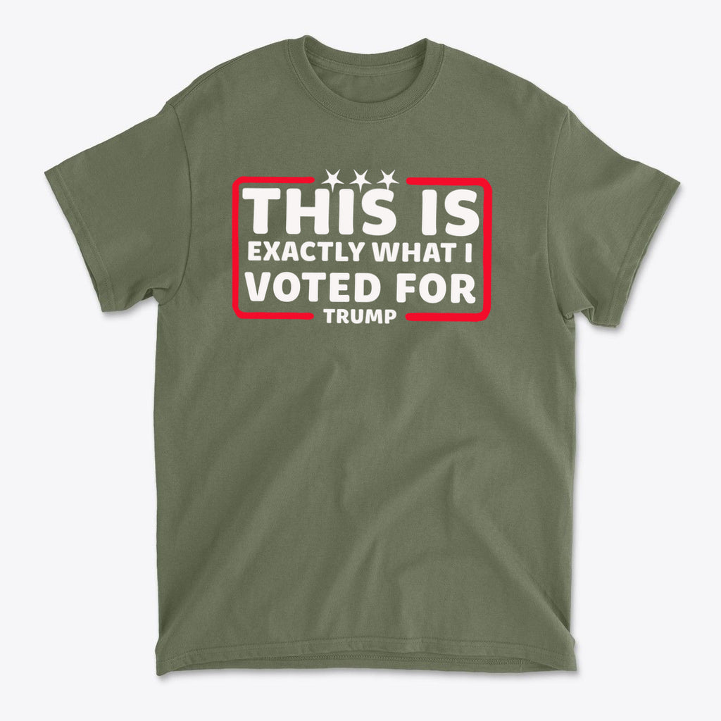 This Is Exactly What I Voted For graphic tee in olive green, showcasing political pride and support.