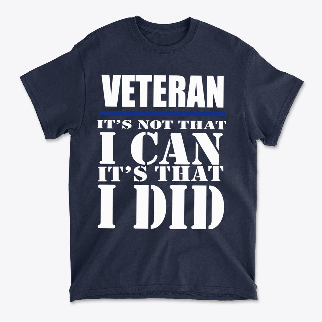 Veteran It Is That I Did Design navy blue t-shirt with bold text honoring military service.