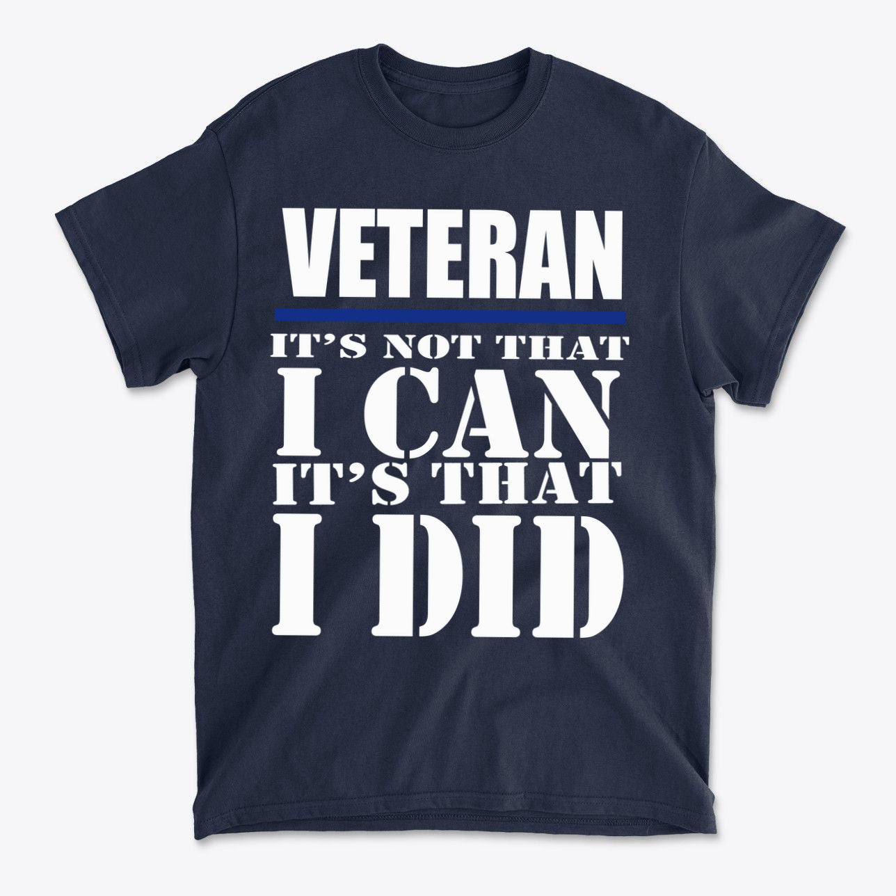 Veteran It Is That I Did Design navy blue t-shirt with bold text honoring military service.
