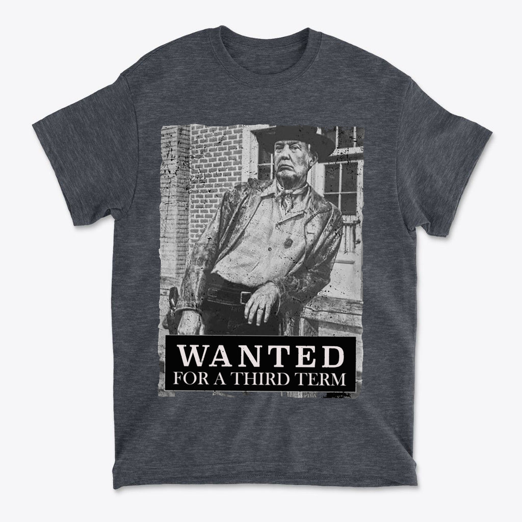 Wanted For A Third Term Political Graphic T Shirt