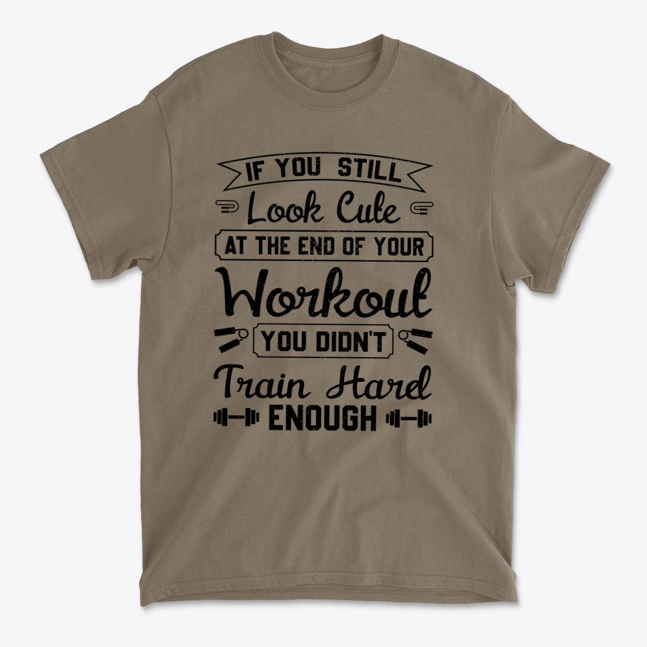 Train Hard Not Looking Cute Now t-shirt showcasing motivational workout quote in black on a tan background.