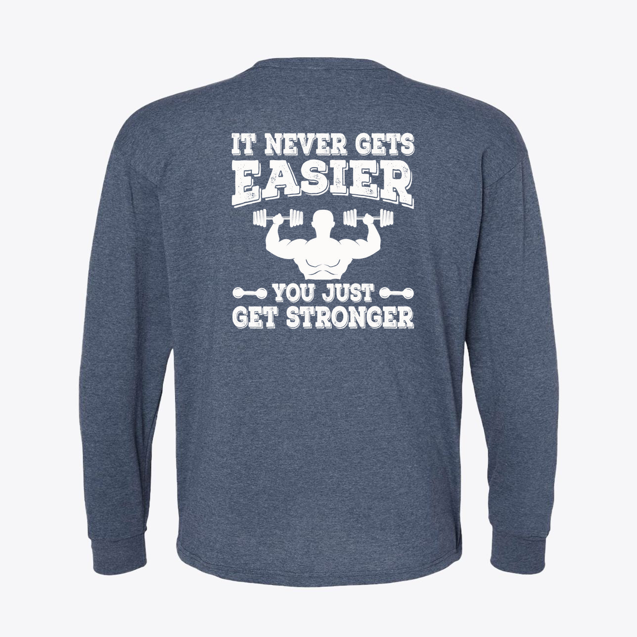 Back view of a blue long-sleeve graphic tee that says It Never Gets Easier You Just Get Stronger.
