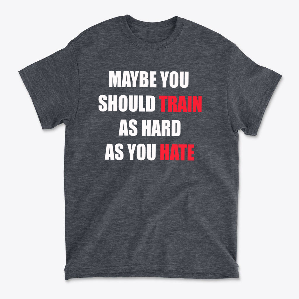Maybe You Should Train As Hard As You Hate