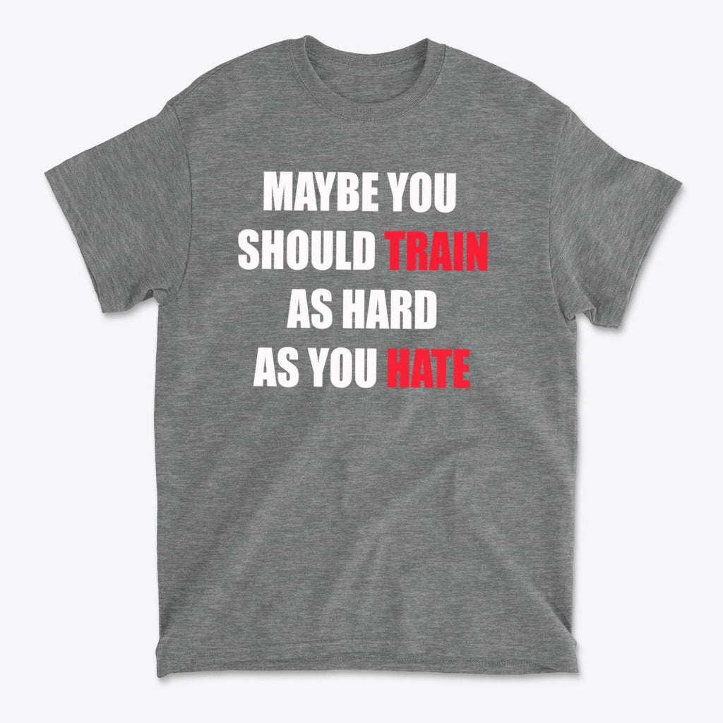 Maybe You Should Train As Hard As You Hate
