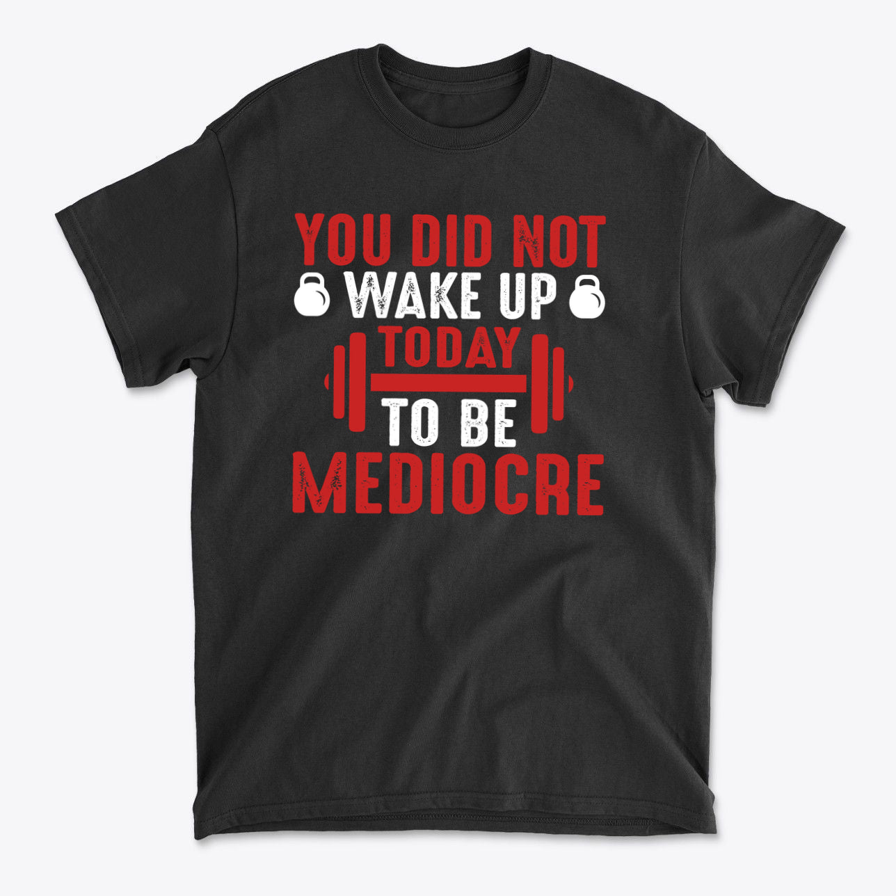 You Did Not Wake Up Today To Be Mediocre graphic tee in black with bold red text.