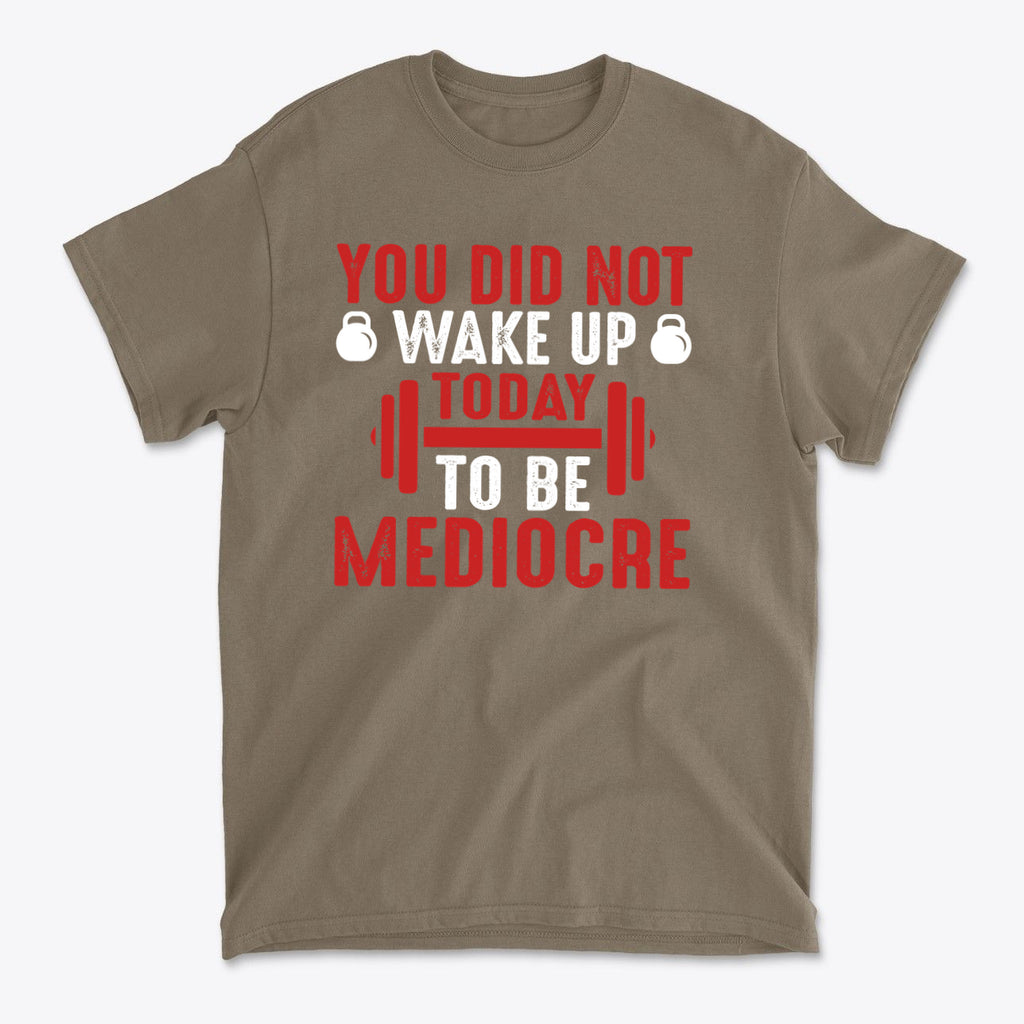 You Did Not Wake Up Today To Be Mediocre graphic tee in brown with bold red and white text.