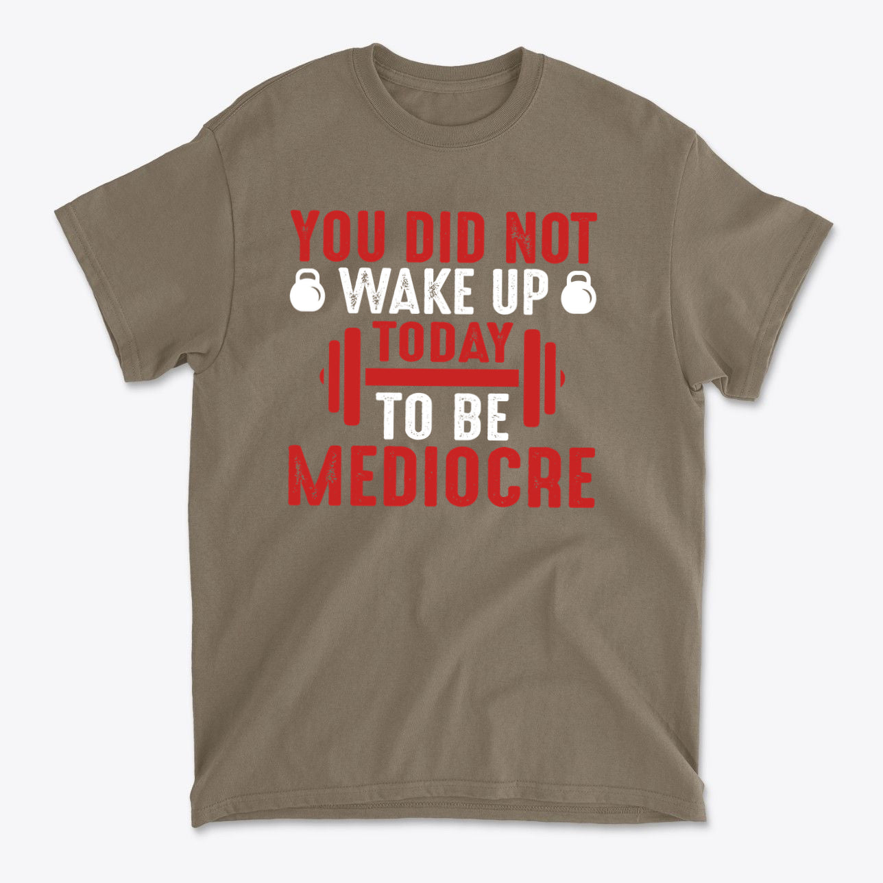 You Did Not Wake Up Today To Be Mediocre graphic tee in brown with bold red and white text.