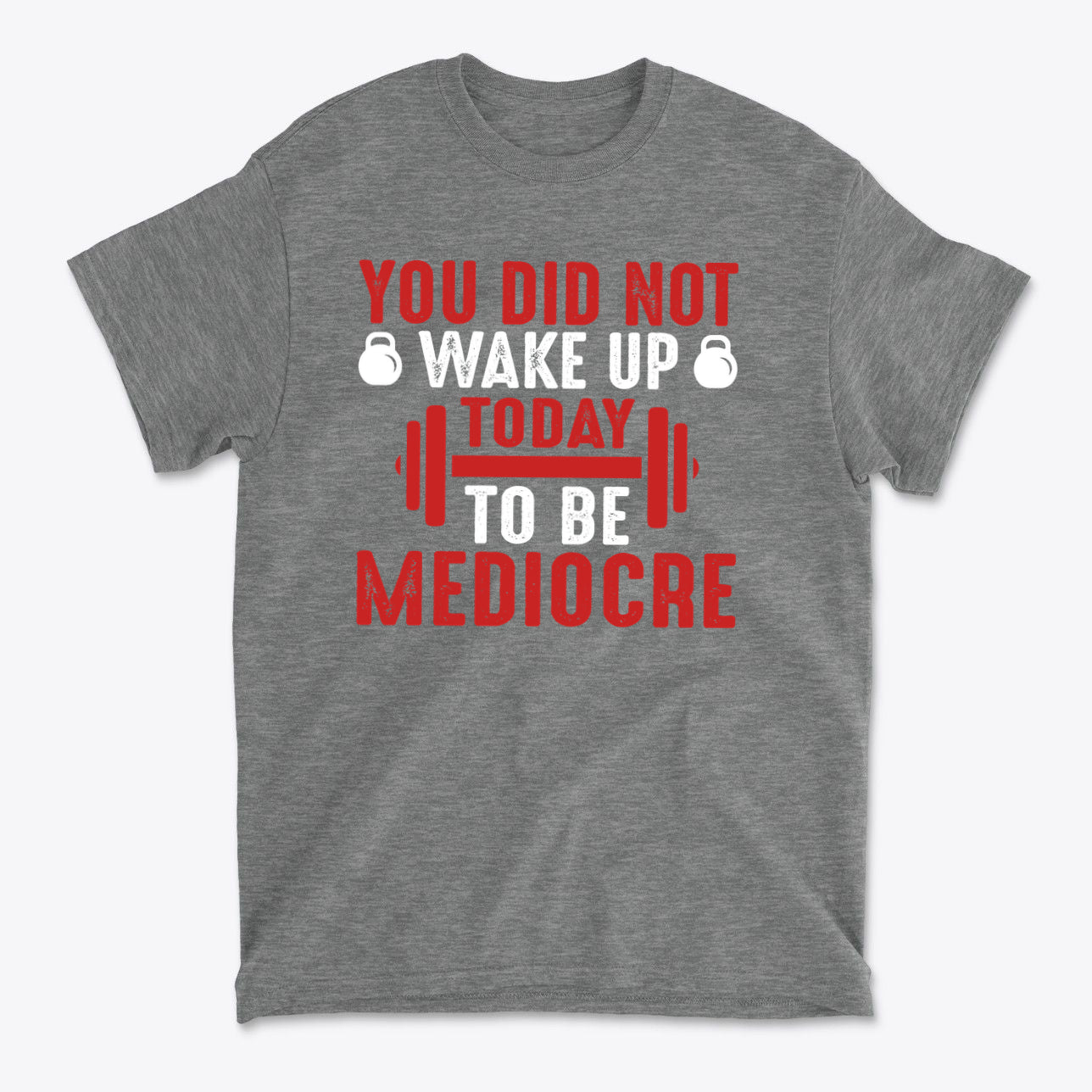 You Did Not Wake Up Today To Be Mediocre graphic tee featuring bold text and gym icons in red and white.