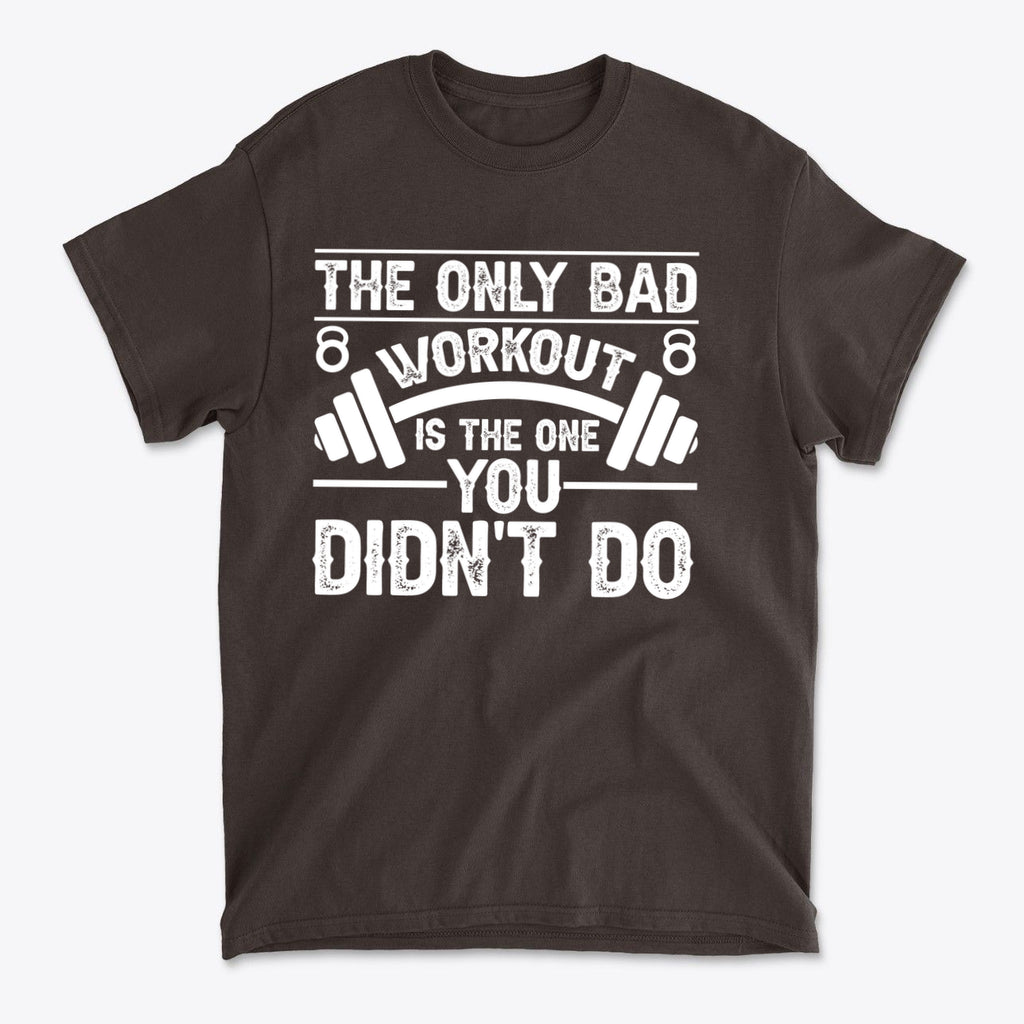 No Bad Workout Except One You Fail To Do Shirt