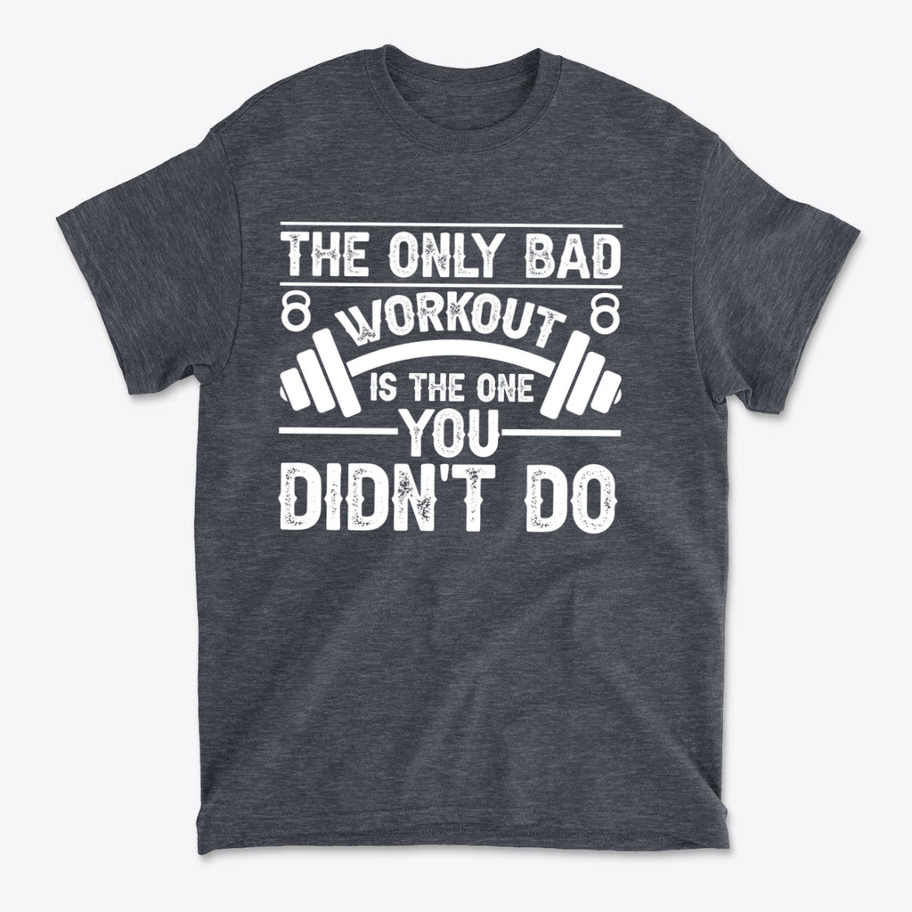 No Bad Workout Except One You Fail To Do Shirt