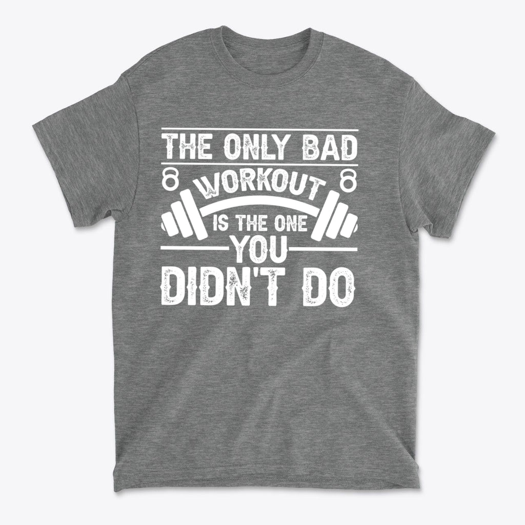 No Bad Workout Except One You Fail To Do Shirt