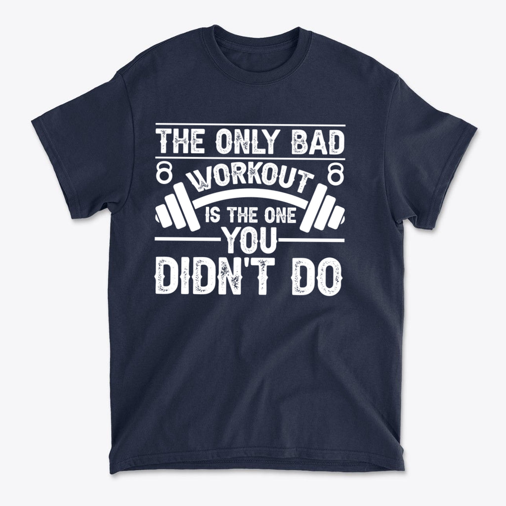 No Bad Workout Except One You Fail To Do Shirt
