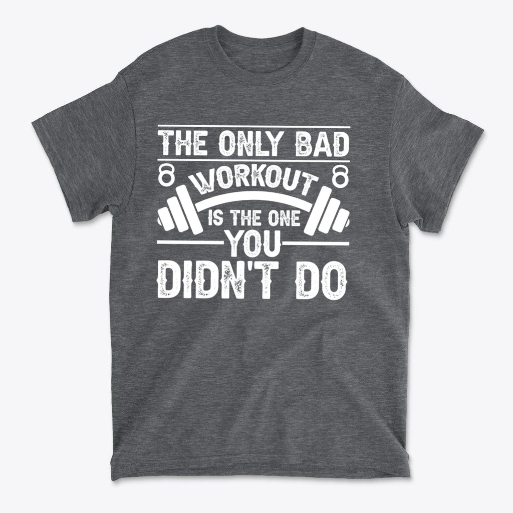 No Bad Workout Except One You Fail To Do Shirt