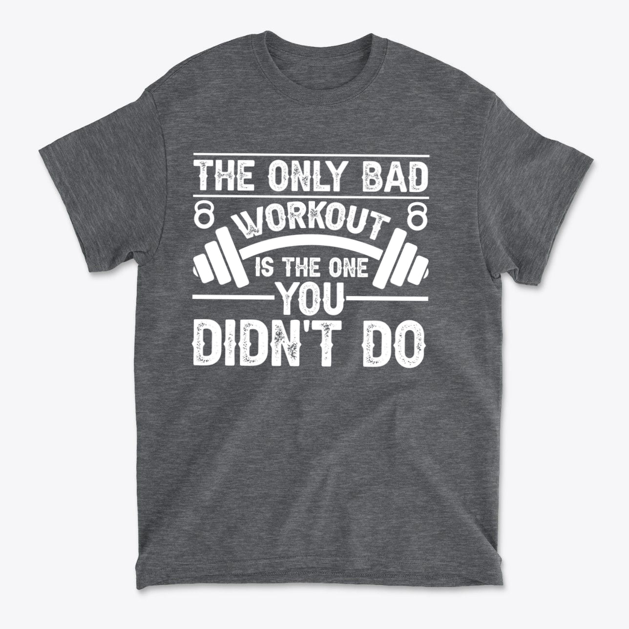 No Bad Workout Except One You Fail To Do Shirt