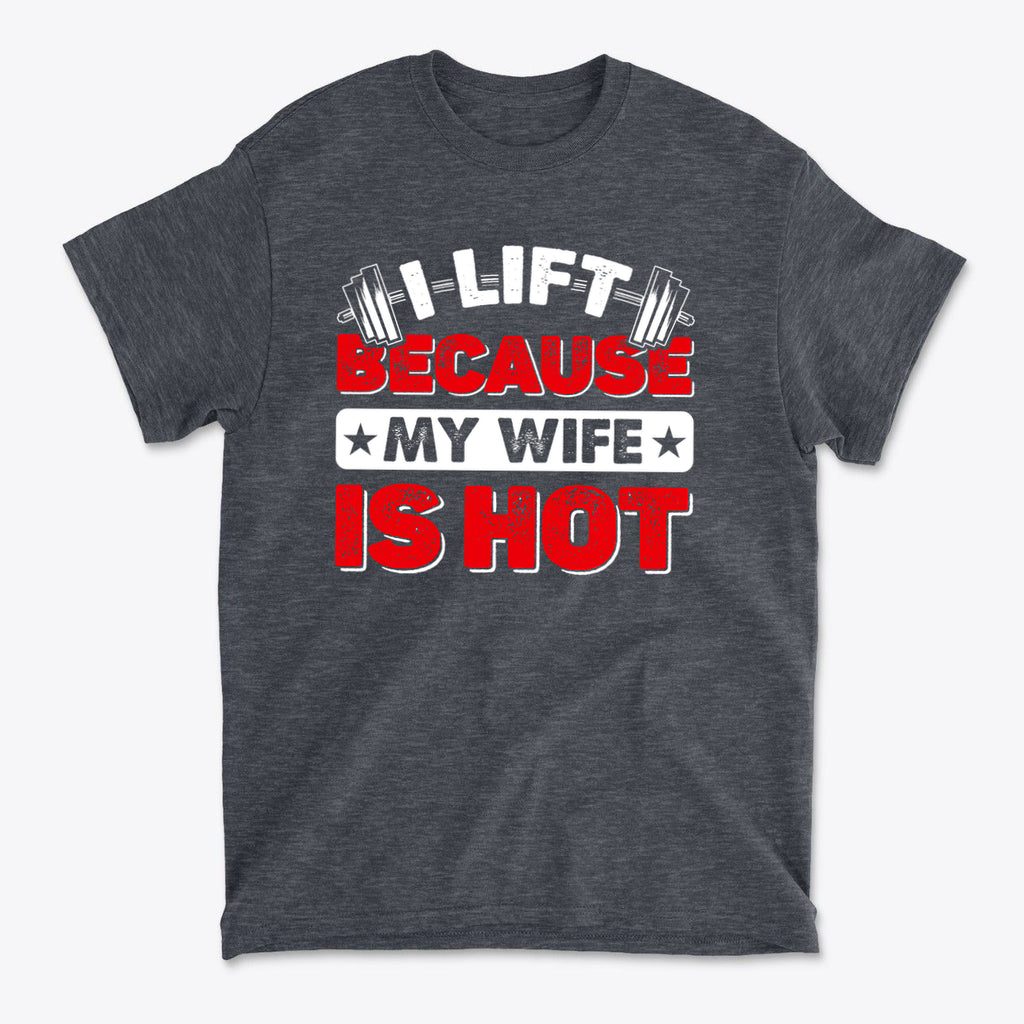SP-front-DHR-692. I Lift Because My Wife Is Hot Tee