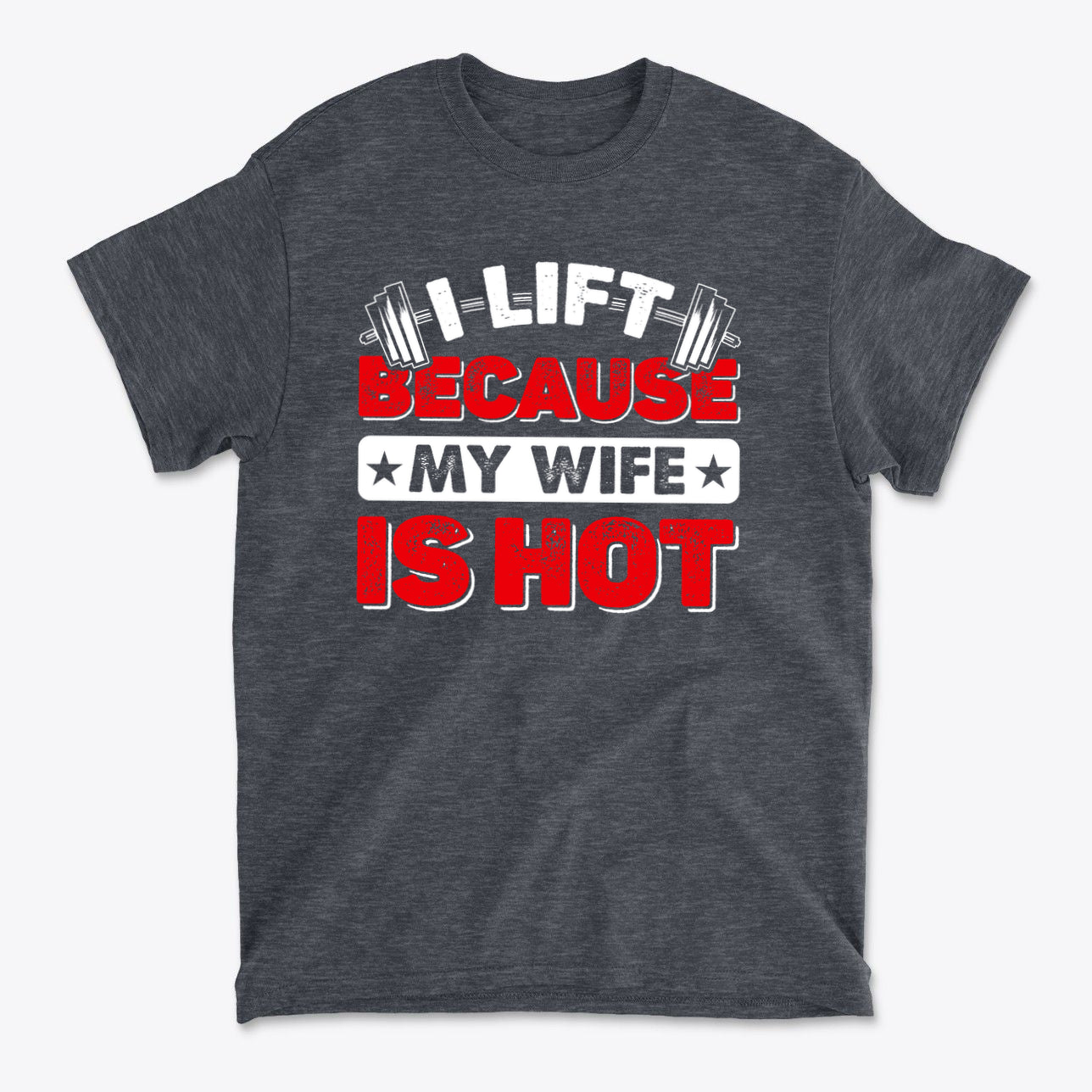 SP-front-DHR-692. I Lift Because My Wife Is Hot Tee